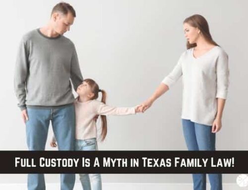 Full Custody Is A Myth in Texas Family Law!